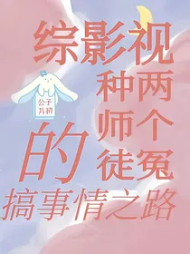 综影视两个冤种师徒的搞事情之路