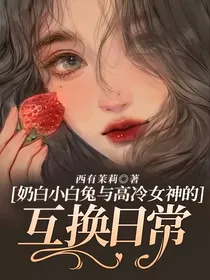 奶白小白兔与高冷女神的互换日常