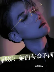韩娱：她们如此与众不同