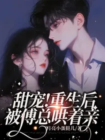 甜宠！重生后，被傅总哄着亲