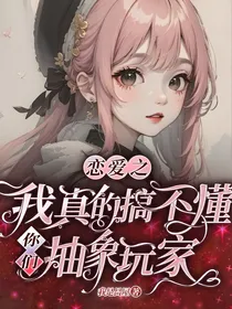 恋爱之我真的搞不懂你们抽象玩家