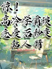 惊！高冷学霸谈恋爱后秒变黏人精