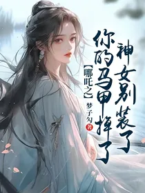 哪吒之神女别装了你的马甲掉了