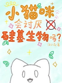 小猫咪会讨厌硅基生物吗（重写版）