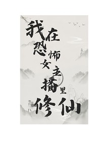 我在恐怖女主播里修仙