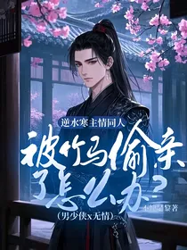 逆水寒主情同人：被竹马偷亲了怎么办？（男少侠x无情）