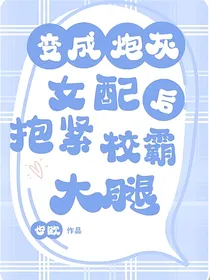 穿成炮灰女配后抱紧校霸大腿