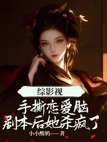 综影视：手撕恋爱脑剧本后她杀疯了
