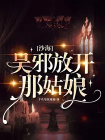 沙海：吴邪放开那姑娘