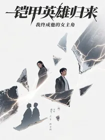 铠甲英雄归来我终成他的女主角