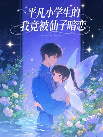 平凡小学生的我竟被仙子暗恋