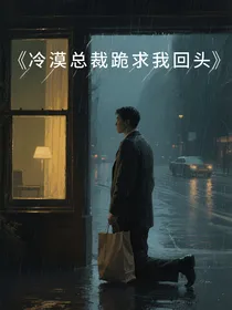 冷漠总裁跪求我回头
