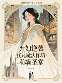弃妇逆袭我凭魔法作坊称霸圣堂