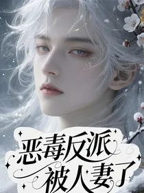恶恶毒反派被人妻了