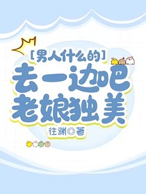 男人什么的去一边吧，老娘独美