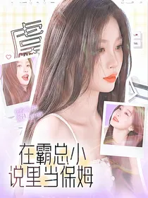 TNT：在霸总小说里当保姆