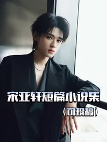 宋亚轩短篇小说集（可投稿）
