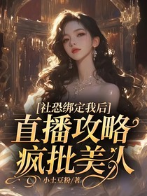 社恐绑定我后，直播攻略疯批美人
