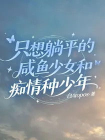 只想躺平的咸鱼少女和痴情种少年