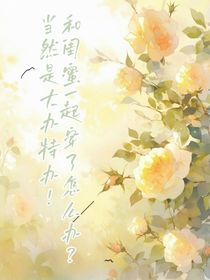 和闺蜜一起穿书怎么办？当然是大办特办