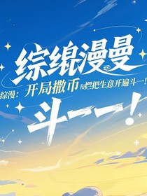 综漫：开局靠撒币和摆烂把生意开遍斗一