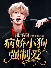 张泽禹：病娇小狗强制爱