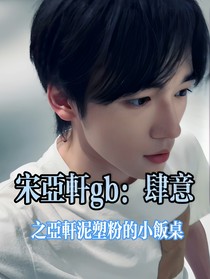 宋亚轩gb：肆意