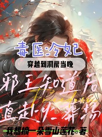 毒医冷妃，穿越到洞房当晚邪王知道后奔直赴火葬场
