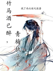 竹马酒已醉，青梅执子黑