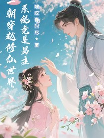 一朝穿越修仙世界，男主竟是系统