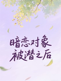 暗恋对象被潜之后
