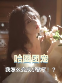 哈圈团宠——怎么一觉起来变成小孩了？