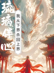 琉璃伴心，我从下界杀回上界