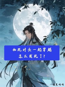 和死对头一起穿越，怎么我死了？