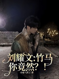 刘耀文：竹马你竟然？！