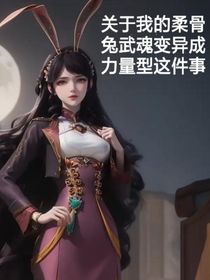 关于我的柔骨兔武魂变异成力量型这件事
