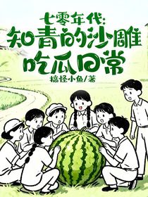 七零年代：知青的沙雕吃瓜日常