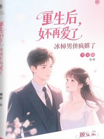 重生后她不再爱了：冰山老公疯批了