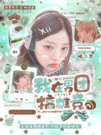 韩娱：我在男团搞雄竞