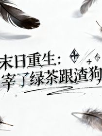 末世重生：宰了绿茶跟渣狗