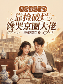 八零国营厂花：靠捡破烂馋哭京圈大佬