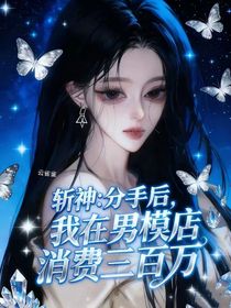 斩神分手后我在男模店消费三百万