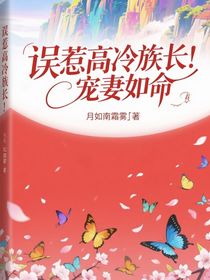 误惹高冷族长！宠妻如命