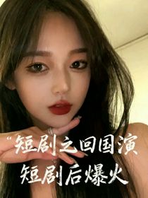 短剧之回国演短剧后爆火