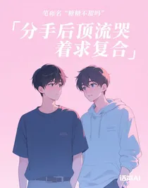 分手后顶流哭着求复合