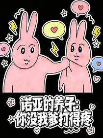 诺亚的养子：你没我爹打得疼