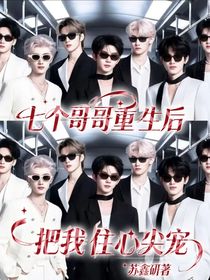 七个哥哥重生后把我住心尖宠