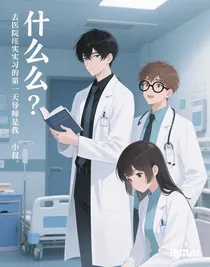 什么？去医院实习的第一天导师是我小叔