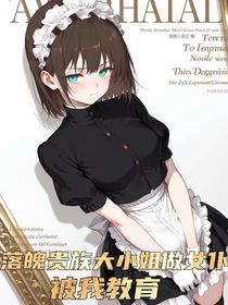 落魄贵族大小姐做女仆，被我教育