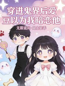 穿进鬼界后爱豆以为我暗恋他